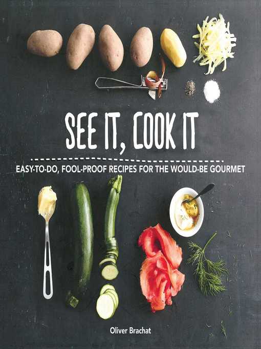Title details for See It, Cook It: Easy-to-Do, Fool-Proof Recipes for the Would-Be Gourmet by Oliver Brachat - Available